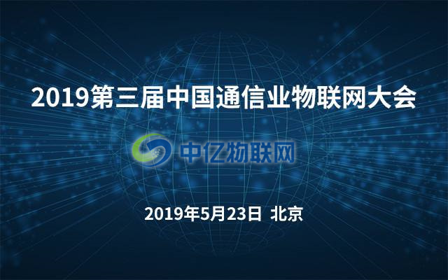 2019年第三届中国通信业物联网大会将在北京召开 2019年第三届中国通信业物联网大会将在北京召开